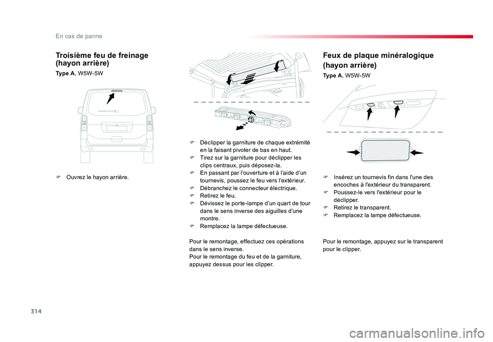 TOYOTA PROACE 2016 Manuel du propriétaire (in French) 314
En cas de panne
Pour le remontage, appuyez sur le transparent
pour le clipper.
F
Déclipper la garniture de chaque extrémité
en la faisant pivoter de bas en haut.
F Tirez sur la garniture po TOYOTA PROACE 2016 Manuel du propriétaire (in French) 314
En cas de panne
Pour le remontage, appuyez sur le transparent
pour le clipper.
F
Déclipper la garniture de chaque extrémité
en la faisant pivoter de bas en haut.
F Tirez sur la garniture po