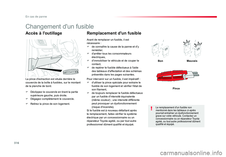 TOYOTA PROACE 2016 Manuel du propriétaire (in French) 316
En cas de panne
F Déclippez le couvercle en tirant la partie supérieure gauche, puis droite.
F Dégagez complètement le couvercle. Bon
Mauvais
Pince
Accès à l'outillage
F Retirez la pi TOYOTA PROACE 2016 Manuel du propriétaire (in French) 316
En cas de panne
F Déclippez le couvercle en tirant la partie supérieure gauche, puis droite.
F Dégagez complètement le couvercle. Bon
Mauvais
Pince
Accès à l'outillage
F Retirez la pi