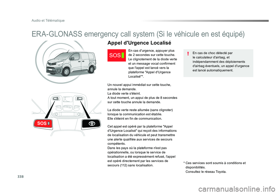 TOYOTA PROACE 2016 Manuel du propriétaire (in French) 338
Audio et Télématique
ERA-GLONASS emergency call system (Si le véhicule en est équipé)
En cas de choc détecté par
le calculateur d'airbag, et
indépendamment des déploiements
d'a TOYOTA PROACE 2016 Manuel du propriétaire (in French) 338
Audio et Télématique
ERA-GLONASS emergency call system (Si le véhicule en est équipé)
En cas de choc détecté par
le calculateur d'airbag, et
indépendamment des déploiements
d'a