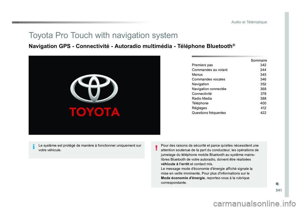 TOYOTA PROACE 2016 Manuel du propriétaire (in French) .
341
Audio et Télématique
Toyota Pro Touch with navigation system
Navigation GPS - Connectivité - Autoradio multimédia - Téléphone Bluetooth®
Sommaire
Premiers pas 342
Commandes au volant 3 TOYOTA PROACE 2016 Manuel du propriétaire (in French) .
341
Audio et Télématique
Toyota Pro Touch with navigation system
Navigation GPS - Connectivité - Autoradio multimédia - Téléphone Bluetooth®
Sommaire
Premiers pas 342
Commandes au volant 3