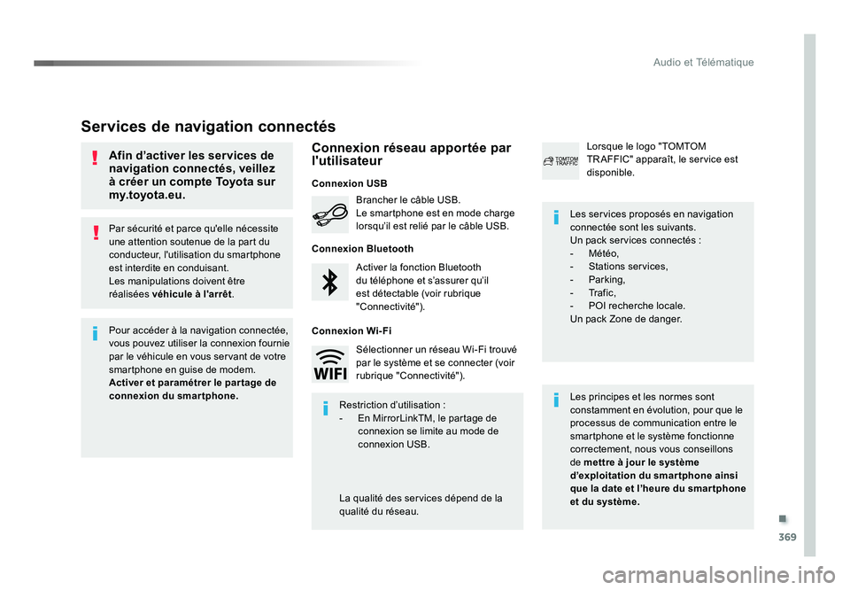 TOYOTA PROACE 2016 Manuel du propriétaire (in French) .
369
Audio et Télématique
Par sécurité et parce qu'elle nécessite
une attention soutenue de la part du
conducteur, l'utilisation du smartphone
est interdite en conduisant.
Les manipul TOYOTA PROACE 2016 Manuel du propriétaire (in French) .
369
Audio et Télématique
Par sécurité et parce qu'elle nécessite
une attention soutenue de la part du
conducteur, l'utilisation du smartphone
est interdite en conduisant.
Les manipul