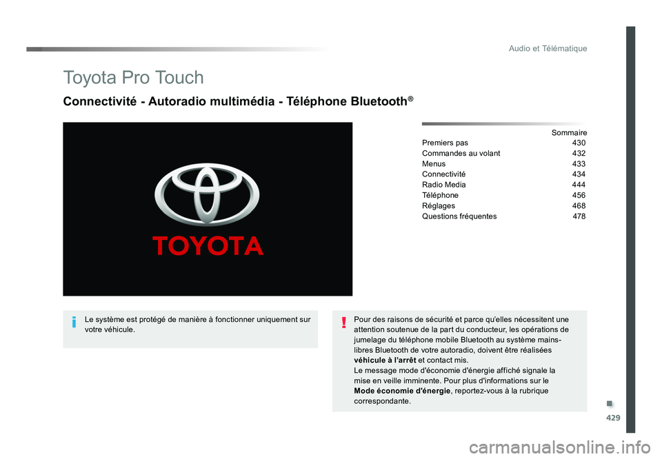 TOYOTA PROACE 2016 Manuel du propriétaire (in French) .
429
Audio et Télématique
To y o t a P r o To u c h
Connectivité - Autoradio multimédia - Téléphone Bluetooth®
Sommaire
Premiers pas 430
Commandes au volant 432
Menus 433
Connectivité TOYOTA PROACE 2016 Manuel du propriétaire (in French) .
429
Audio et Télématique
To y o t a P r o To u c h
Connectivité - Autoradio multimédia - Téléphone Bluetooth®
Sommaire
Premiers pas 430
Commandes au volant 432
Menus 433
Connectivité