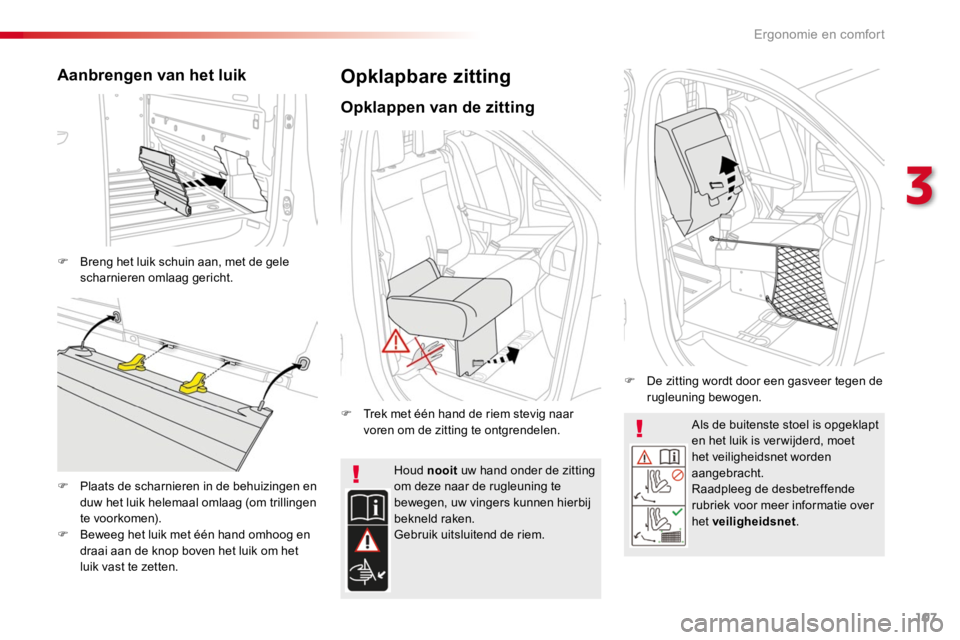 TOYOTA PROACE 2016 Instructieboekje (in Dutch) 107
Proace_nl_Chap03_ergonomie-et-confort_ed01-2016
Als de buitenste stoel is opgeklapt en het luik is ver wijderd, moet het veiligheidsnet worden aangebracht.Raadpleeg de desbetreffende rubriek voor TOYOTA PROACE 2016 Instructieboekje (in Dutch) 107
Proace_nl_Chap03_ergonomie-et-confort_ed01-2016
Als de buitenste stoel is opgeklapt en het luik is ver wijderd, moet het veiligheidsnet worden aangebracht.Raadpleeg de desbetreffende rubriek voor