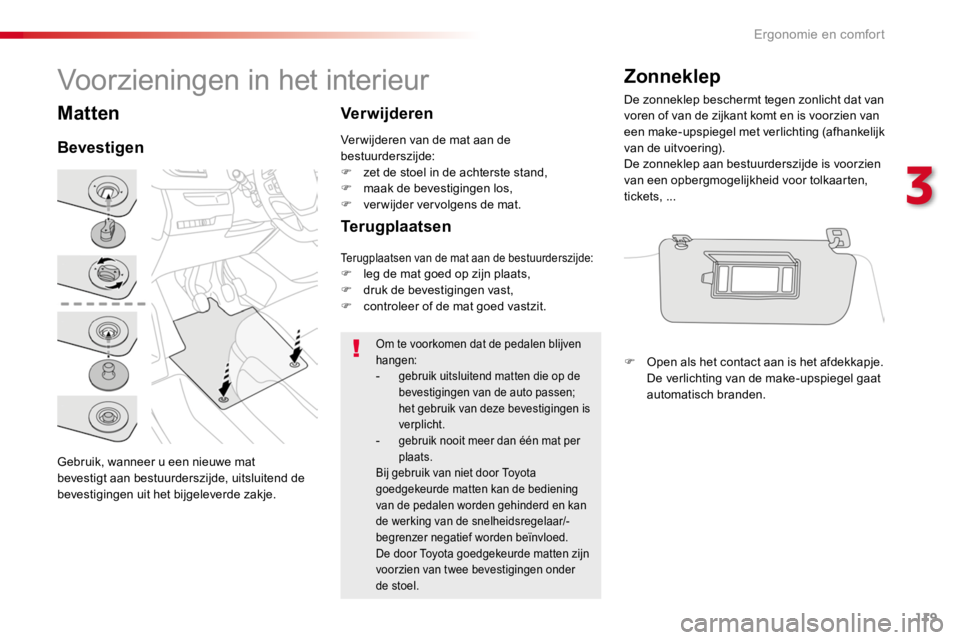 TOYOTA PROACE 2016 Instructieboekje (in Dutch) 119
Proace_nl_Chap03_ergonomie-et-confort_ed01-2016
Matten
Gebruik, wanneer u een nieuwe mat bevestigt aan bestuurderszijde, uitsluitend de bevestigingen uit het bijgeleverde zakje.
Bevestigen
Verwijd TOYOTA PROACE 2016 Instructieboekje (in Dutch) 119
Proace_nl_Chap03_ergonomie-et-confort_ed01-2016
Matten
Gebruik, wanneer u een nieuwe mat bevestigt aan bestuurderszijde, uitsluitend de bevestigingen uit het bijgeleverde zakje.
Bevestigen
Verwijd