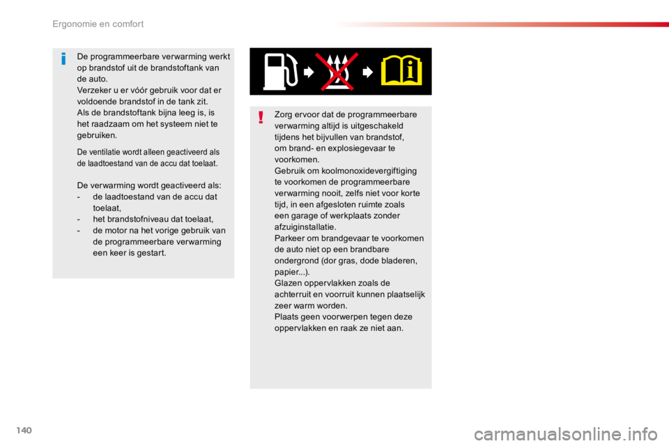 TOYOTA PROACE 2016 Instructieboekje (in Dutch) 140
Proace_nl_Chap03_ergonomie-et-confort_ed01-2016
Zorg ervoor dat de programmeerbare verwarming altijd is uitgeschakeld tijdens het bijvullen van brandstof, om brand- en explosiegevaar te voorkomen. TOYOTA PROACE 2016 Instructieboekje (in Dutch) 140
Proace_nl_Chap03_ergonomie-et-confort_ed01-2016
Zorg ervoor dat de programmeerbare verwarming altijd is uitgeschakeld tijdens het bijvullen van brandstof, om brand- en explosiegevaar te voorkomen.