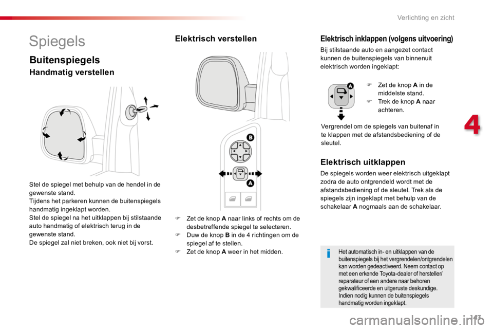TOYOTA PROACE 2016 Instructieboekje (in Dutch) 143
Proace_nl_Chap04_eclairage-et-visibilite_ed01-2016
F Zet de knop A naar links of rechts om de
desbetreffende spiegel te selecteren.F Duw de knop B in de 4 richtingen om de spiegel af te stellen.F TOYOTA PROACE 2016 Instructieboekje (in Dutch) 143
Proace_nl_Chap04_eclairage-et-visibilite_ed01-2016
F Zet de knop A naar links of rechts om de
desbetreffende spiegel te selecteren.F Duw de knop B in de 4 richtingen om de spiegel af te stellen.F