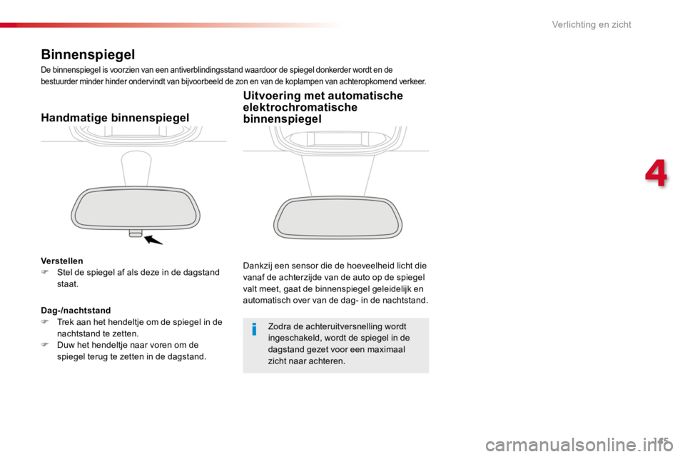 TOYOTA PROACE 2016 Instructieboekje (in Dutch) 145
Proace_nl_Chap04_eclairage-et-visibilite_ed01-2016
Binnenspiegel
De binnenspiegel is voorzien van een antiverblindingsstand waardoor de spiegel donkerder wordt en de bestuurder minder hinder onder TOYOTA PROACE 2016 Instructieboekje (in Dutch) 145
Proace_nl_Chap04_eclairage-et-visibilite_ed01-2016
Binnenspiegel
De binnenspiegel is voorzien van een antiverblindingsstand waardoor de spiegel donkerder wordt en de bestuurder minder hinder onder