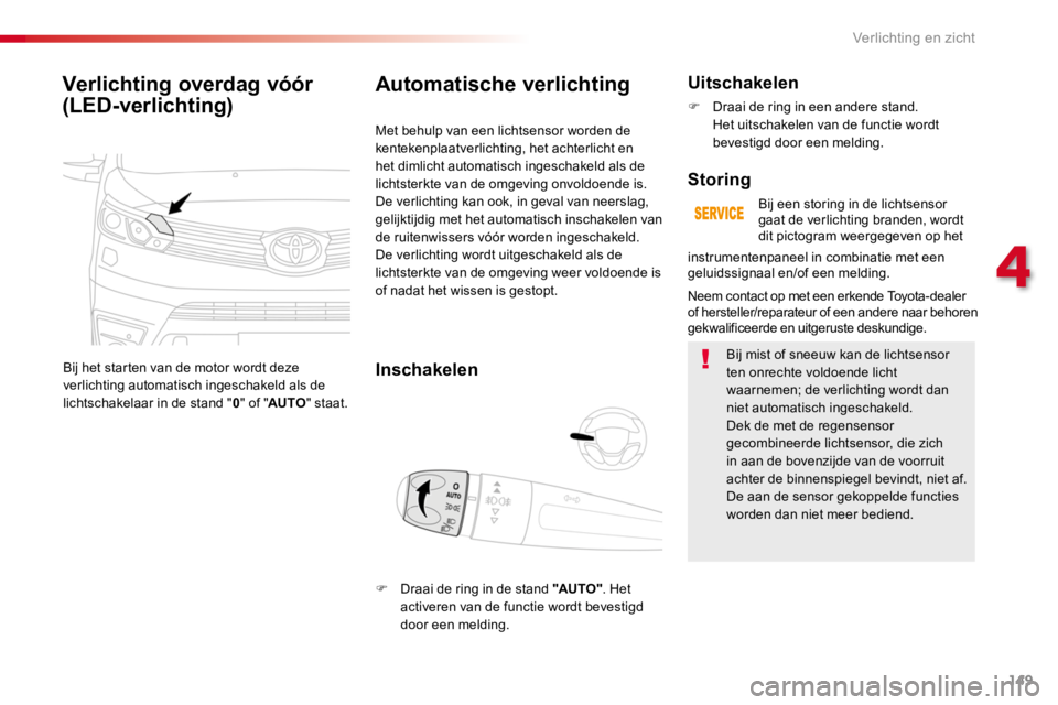 TOYOTA PROACE 2016 Instructieboekje (in Dutch) 149
Proace_nl_Chap04_eclairage-et-visibilite_ed01-2016
Verlichting overdag vóór
(LED-verlichting)
Bij het starten van de motor wordt deze verlichting automatisch ingeschakeld als de lichtschakelaar TOYOTA PROACE 2016 Instructieboekje (in Dutch) 149
Proace_nl_Chap04_eclairage-et-visibilite_ed01-2016
Verlichting overdag vóór
(LED-verlichting)
Bij het starten van de motor wordt deze verlichting automatisch ingeschakeld als de lichtschakelaar