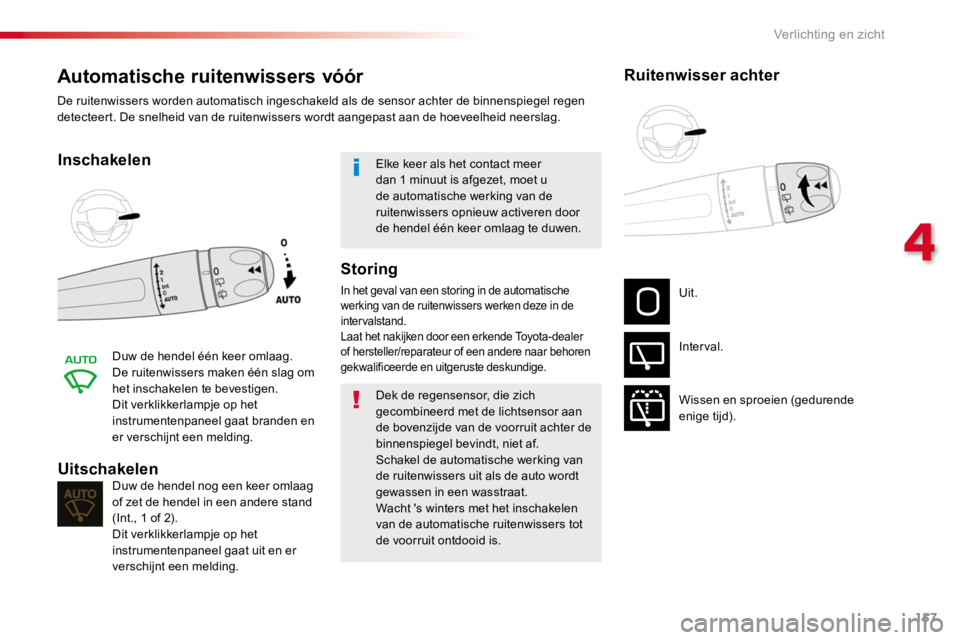 TOYOTA PROACE 2016 Instructieboekje (in Dutch) 157
Proace_nl_Chap04_eclairage-et-visibilite_ed01-2016
Automatische ruitenwissers vóór
Inschakelen
Duw de hendel één keer omlaag.De ruitenwissers maken één slag om het inschakelen te bevestigen. TOYOTA PROACE 2016 Instructieboekje (in Dutch) 157
Proace_nl_Chap04_eclairage-et-visibilite_ed01-2016
Automatische ruitenwissers vóór
Inschakelen
Duw de hendel één keer omlaag.De ruitenwissers maken één slag om het inschakelen te bevestigen.