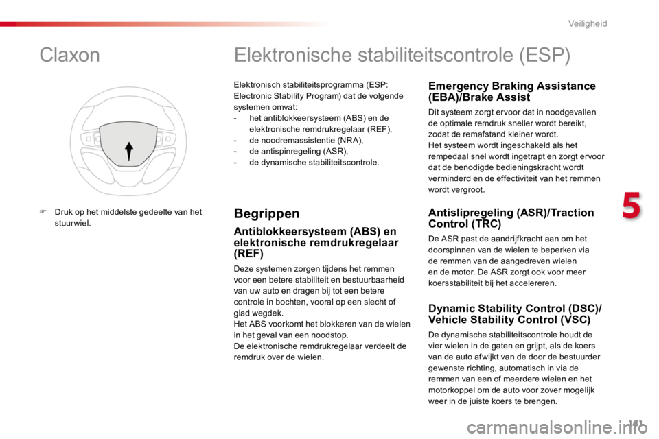 TOYOTA PROACE 2016 Instructieboekje (in Dutch) 161
Proace_nl_Chap05_securite_ed01-2016
Elektronisch stabiliteitsprogramma (ESP: Electronic Stability Program) dat de volgende systemen omvat:- het antiblokkeersysteem (ABS) en de elektronische remdru TOYOTA PROACE 2016 Instructieboekje (in Dutch) 161
Proace_nl_Chap05_securite_ed01-2016
Elektronisch stabiliteitsprogramma (ESP: Electronic Stability Program) dat de volgende systemen omvat:- het antiblokkeersysteem (ABS) en de elektronische remdru