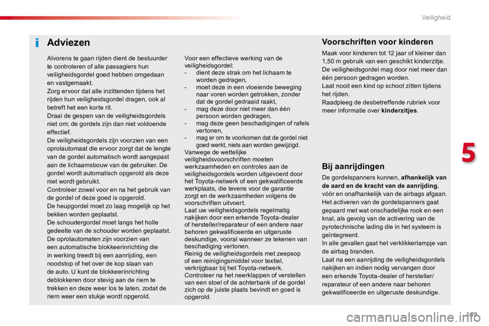 TOYOTA PROACE 2016 Instructieboekje (in Dutch) 169
Proace_nl_Chap05_securite_ed01-2016
Adviezen
Bij aanrijdingen
De gordelspanners kunnen, afhankelijk van de aard en de kracht van de aanrijding, vóór en onafhankelijk van de airbags afgaan. Het a TOYOTA PROACE 2016 Instructieboekje (in Dutch) 169
Proace_nl_Chap05_securite_ed01-2016
Adviezen
Bij aanrijdingen
De gordelspanners kunnen, afhankelijk van de aard en de kracht van de aanrijding, vóór en onafhankelijk van de airbags afgaan. Het a