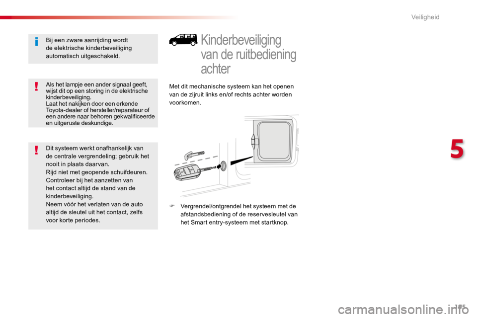 TOYOTA PROACE 2016 Instructieboekje (in Dutch) 195
Proace_nl_Chap05_securite_ed01-2016
Kinderbeveiliging
van de ruitbediening
achter
Met dit mechanische systeem kan het openen van de zijruit links en/of rechts achter worden voorkomen.
F Vergrend TOYOTA PROACE 2016 Instructieboekje (in Dutch) 195
Proace_nl_Chap05_securite_ed01-2016
Kinderbeveiliging
van de ruitbediening
achter
Met dit mechanische systeem kan het openen van de zijruit links en/of rechts achter worden voorkomen.
F Vergrend