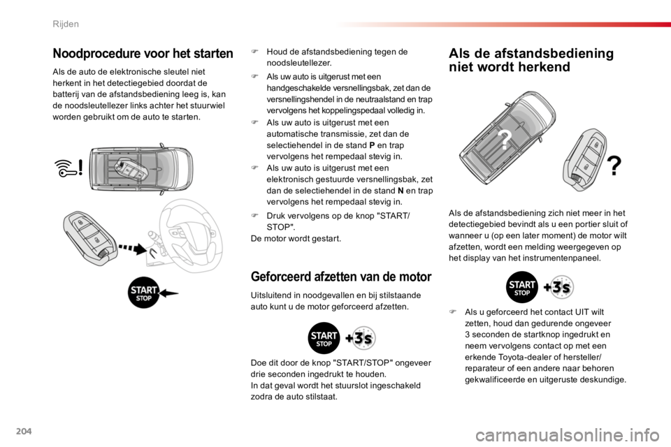 TOYOTA PROACE 2016 Instructieboekje (in Dutch) 204
Proace_nl_Chap06_conduite_ed01-2016
Noodprocedure voor het starten
Als de auto de elektronische sleutel niet herkent in het detectiegebied doordat de batterij van de afstandsbediening leeg is, kan TOYOTA PROACE 2016 Instructieboekje (in Dutch) 204
Proace_nl_Chap06_conduite_ed01-2016
Noodprocedure voor het starten
Als de auto de elektronische sleutel niet herkent in het detectiegebied doordat de batterij van de afstandsbediening leeg is, kan
