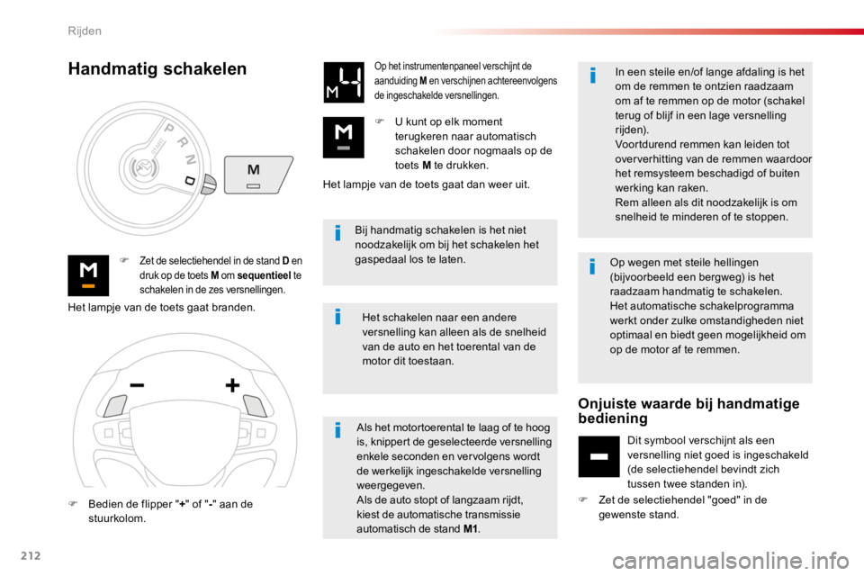 TOYOTA PROACE 2016  Instructieboekje (in Dutch) 212
Proace_nl_Chap06_conduite_ed01-2016
Bij handmatig schakelen is het niet noodzakelijk om bij het schakelen het gaspedaal los te laten.F Zet de selectiehendel in de stand D en druk op de toets M om 