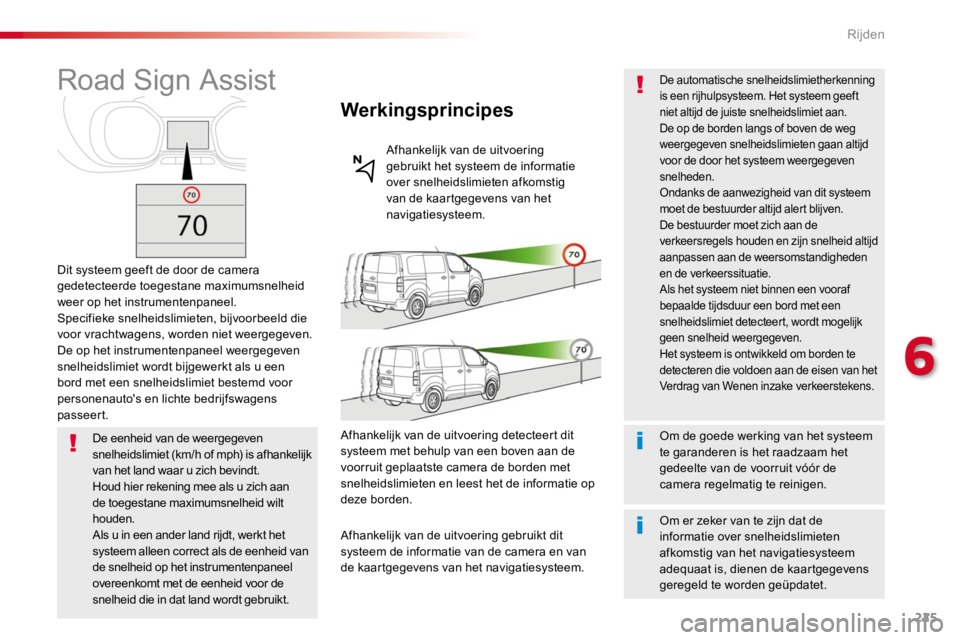 TOYOTA PROACE 2016  Instructieboekje (in Dutch) 225
Proace_nl_Chap06_conduite_ed01-2016
Road Sign Assist
Dit systeem geeft de door de camera gedetecteerde toegestane maximumsnelheid weer op het instrumentenpaneel.Specifieke snelheidslimieten, bijvo