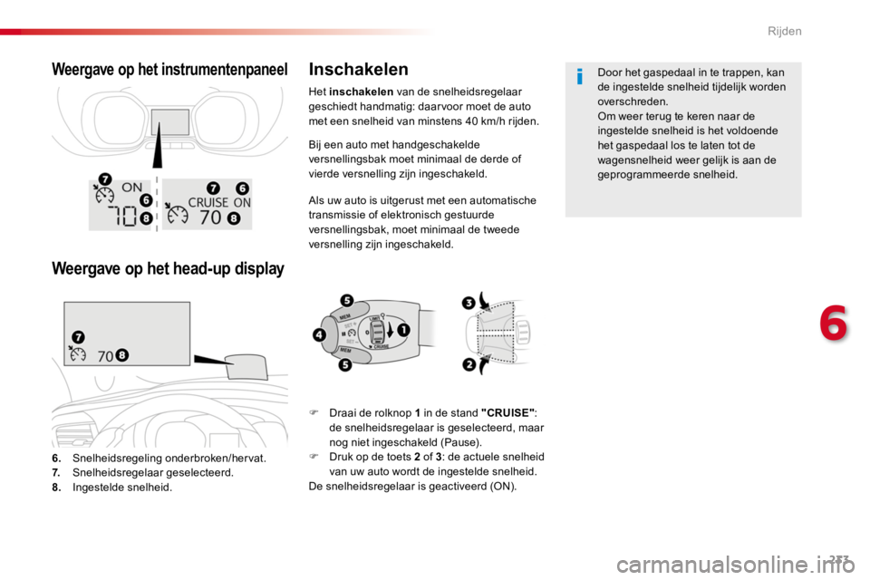 TOYOTA PROACE 2016  Instructieboekje (in Dutch) 233
Proace_nl_Chap06_conduite_ed01-2016
Bij een auto met handgeschakelde versnellingsbak moet minimaal de derde of vierde versnelling zijn ingeschakeld.
Als uw auto is uitgerust met een automatische t