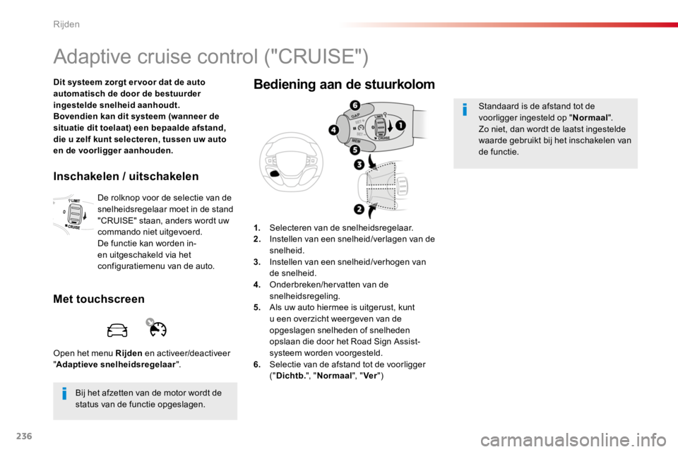 TOYOTA PROACE 2016  Instructieboekje (in Dutch) 236
Proace_nl_Chap06_conduite_ed01-2016
Adaptive cruise control ("CRUISE")
Dit systeem zorgt er voor dat de auto automatisch de door de bestuurder ingestelde snelheid aanhoudt.Bovendien kan di