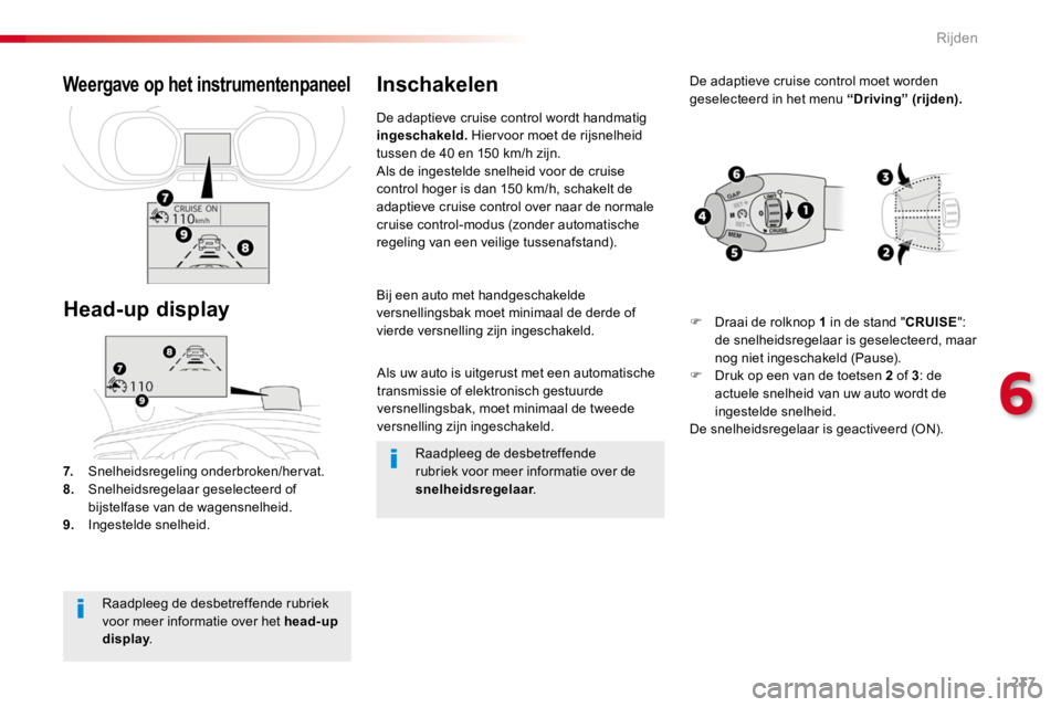 TOYOTA PROACE 2016  Instructieboekje (in Dutch) 237
Proace_nl_Chap06_conduite_ed01-2016
Als uw auto is uitgerust met een automatische transmissie of elektronisch gestuurde versnellingsbak, moet minimaal de tweede versnelling zijn ingeschakeld.
Bij 