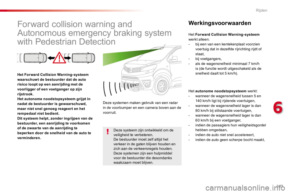 TOYOTA PROACE 2016  Instructieboekje (in Dutch) 243
Proace_nl_Chap06_conduite_ed01-2016
Forward collision warning and 
Autonomous emergency braking system 
with Pedestrian Detection
Werkingsvoorwaarden
Het autonome noodstopsysteem werkt:- wanneer d