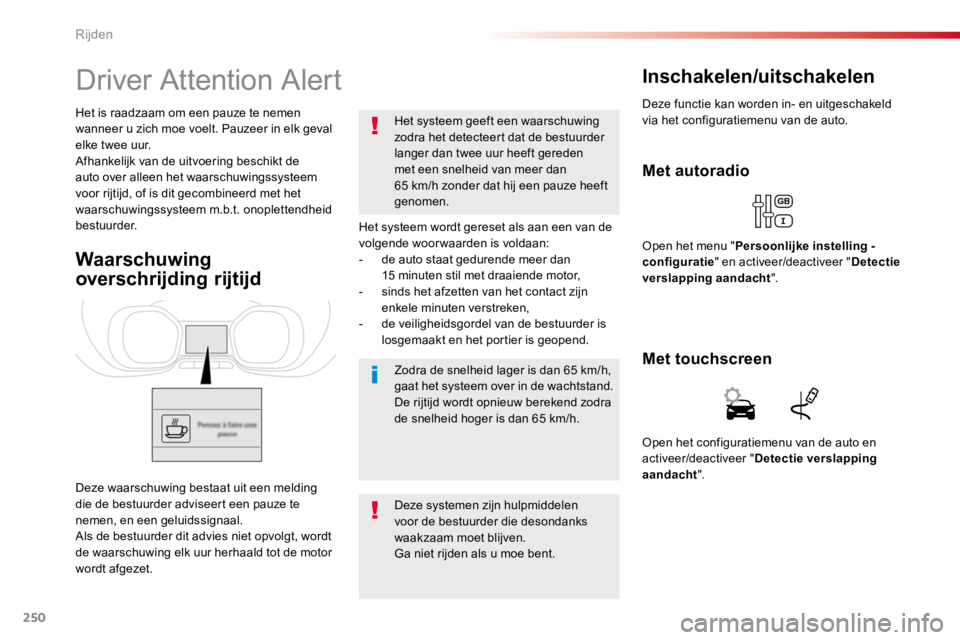 TOYOTA PROACE 2016  Instructieboekje (in Dutch) 250
Proace_nl_Chap06_conduite_ed01-2016
Driver Attention Alert
Het systeem wordt gereset als aan een van de volgende woor waarden is voldaan:- de auto staat gedurende meer dan 15 minuten stil met draa