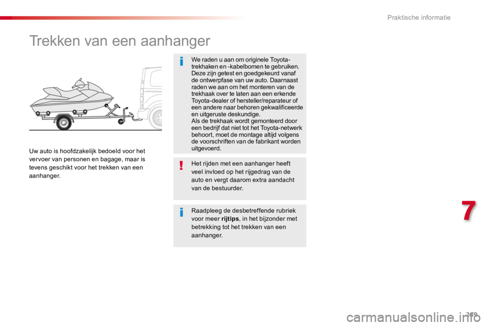 TOYOTA PROACE 2016 Instructieboekje (in Dutch) 269
Proace_nl_Chap07_info-pratiques_ed01-2016
Trekken van een aanhanger
We raden u aan om originele Toyota-trekhaken en -kabelbomen te gebruiken. Deze zijn getest en goedgekeurd vanaf de ontwerpfase v TOYOTA PROACE 2016 Instructieboekje (in Dutch) 269
Proace_nl_Chap07_info-pratiques_ed01-2016
Trekken van een aanhanger
We raden u aan om originele Toyota-trekhaken en -kabelbomen te gebruiken. Deze zijn getest en goedgekeurd vanaf de ontwerpfase v