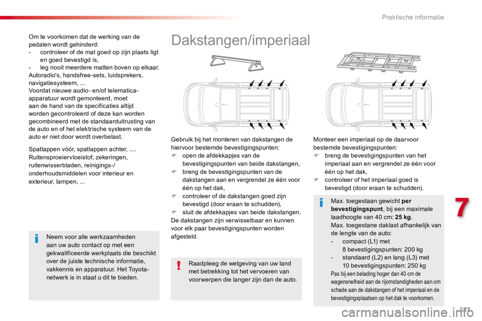 TOYOTA PROACE 2016 Instructieboekje (in Dutch) 273
Proace_nl_Chap07_info-pratiques_ed01-2016
Dakstangen/imperiaal
Gebruik bij het monteren van dakstangen de hiervoor bestemde bevestigingspunten:F open de afdekkapjes van de bevestigingspunten van b TOYOTA PROACE 2016 Instructieboekje (in Dutch) 273
Proace_nl_Chap07_info-pratiques_ed01-2016
Dakstangen/imperiaal
Gebruik bij het monteren van dakstangen de hiervoor bestemde bevestigingspunten:F open de afdekkapjes van de bevestigingspunten van b