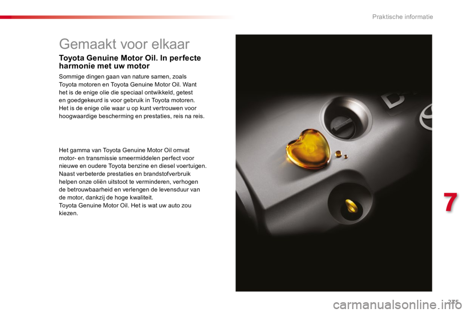 TOYOTA PROACE 2016 Instructieboekje (in Dutch) 275
Proace_nl_Chap07_info-pratiques_ed01-2016
Gemaakt voor elkaar
Toyota Genuine Motor Oil. In perfecte harmonie met uw motor
Sommige dingen gaan van nature samen, zoals Toyota motoren en Toyota Genui TOYOTA PROACE 2016 Instructieboekje (in Dutch) 275
Proace_nl_Chap07_info-pratiques_ed01-2016
Gemaakt voor elkaar
Toyota Genuine Motor Oil. In perfecte harmonie met uw motor
Sommige dingen gaan van nature samen, zoals Toyota motoren en Toyota Genui