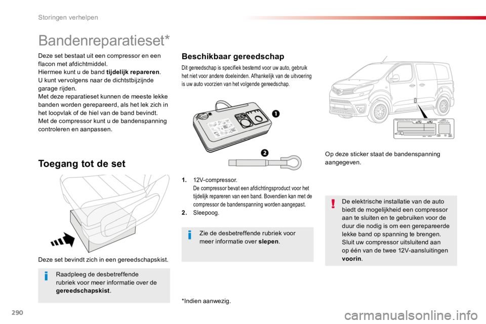 TOYOTA PROACE 2016 Instructieboekje (in Dutch) 290
Proace_nl_Chap08_En-cas-de-panne_ed01-2016
Deze set bevindt zich in een gereedschapskist.
Deze set bestaat uit een compressor en een flacon met afdichtmiddel.Hiermee kunt u de band tijdelijk repar TOYOTA PROACE 2016 Instructieboekje (in Dutch) 290
Proace_nl_Chap08_En-cas-de-panne_ed01-2016
Deze set bevindt zich in een gereedschapskist.
Deze set bestaat uit een compressor en een flacon met afdichtmiddel.Hiermee kunt u de band tijdelijk repar