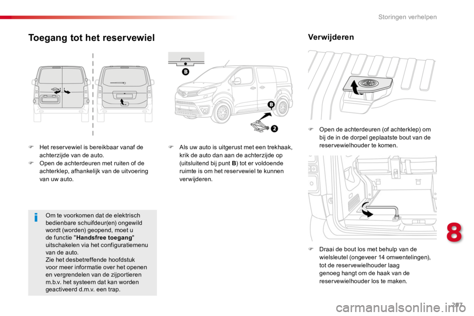 TOYOTA PROACE 2016 Instructieboekje (in Dutch) 297
Proace_nl_Chap08_En-cas-de-panne_ed01-2016
F Het reservewiel is bereikbaar vanaf de achterzijde van de auto.F Open de achterdeuren met ruiten of de achterklep, afhankelijk van de uitvoering van uw TOYOTA PROACE 2016 Instructieboekje (in Dutch) 297
Proace_nl_Chap08_En-cas-de-panne_ed01-2016
F Het reservewiel is bereikbaar vanaf de achterzijde van de auto.F Open de achterdeuren met ruiten of de achterklep, afhankelijk van de uitvoering van uw