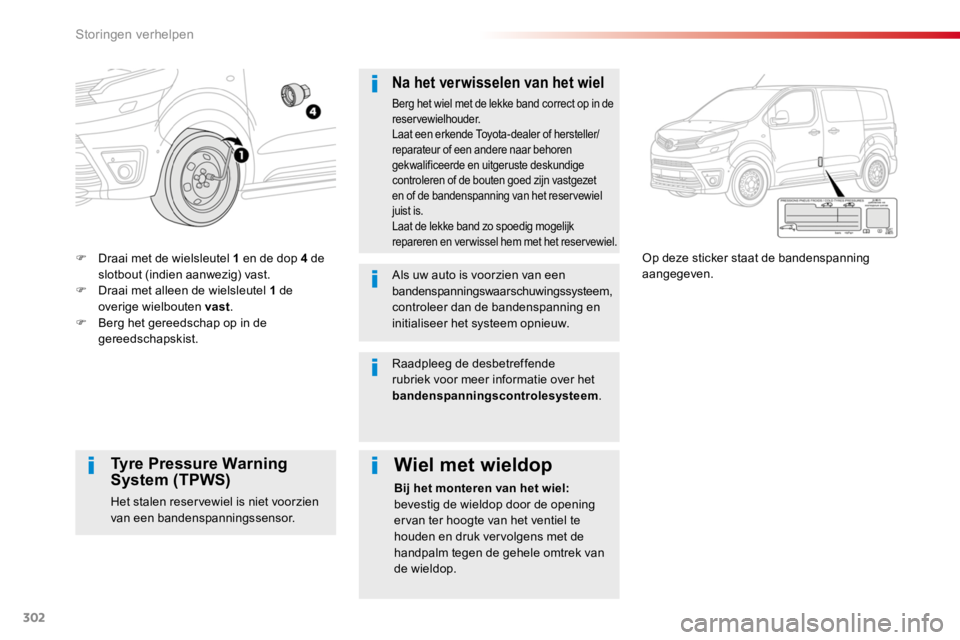 TOYOTA PROACE 2016 Instructieboekje (in Dutch) 302
Proace_nl_Chap08_En-cas-de-panne_ed01-2016
F Draai met de wielsleutel 1 en de dop 4 de slotbout (indien aanwezig) vast.F Draai met alleen de wielsleutel 1 de overige wielbouten vast.F Berg het ger TOYOTA PROACE 2016 Instructieboekje (in Dutch) 302
Proace_nl_Chap08_En-cas-de-panne_ed01-2016
F Draai met de wielsleutel 1 en de dop 4 de slotbout (indien aanwezig) vast.F Draai met alleen de wielsleutel 1 de overige wielbouten vast.F Berg het ger