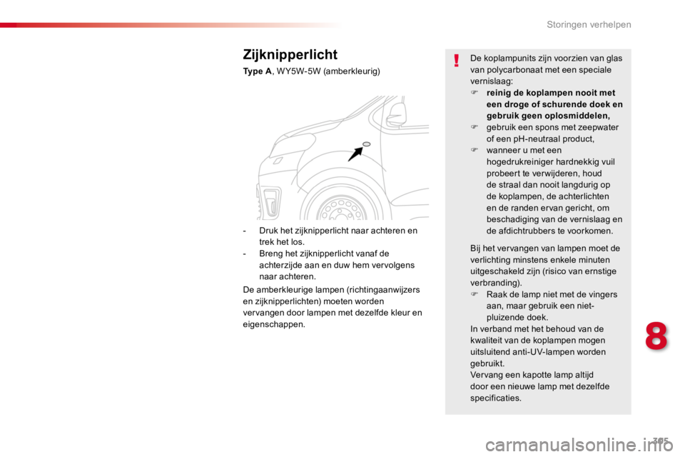 TOYOTA PROACE 2016 Instructieboekje (in Dutch) 305
Proace_nl_Chap08_En-cas-de-panne_ed01-2016
Zijknipperlicht
Ty p e A, W Y5W-5W (amberkleurig)
De koplampunits zijn voorzien van glas van polycarbonaat met een speciale vernislaag:F reinig de kopla TOYOTA PROACE 2016 Instructieboekje (in Dutch) 305
Proace_nl_Chap08_En-cas-de-panne_ed01-2016
Zijknipperlicht
Ty p e A, W Y5W-5W (amberkleurig)
De koplampunits zijn voorzien van glas van polycarbonaat met een speciale vernislaag:F reinig de kopla