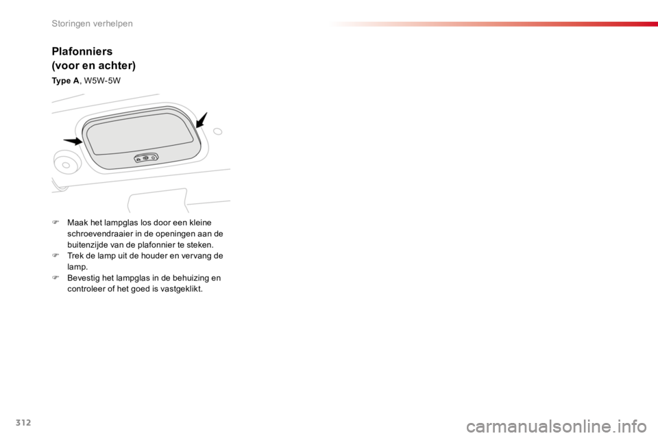 TOYOTA PROACE 2016  Instructieboekje (in Dutch) 312
Proace_nl_Chap08_En-cas-de-panne_ed01-2016
Plafonniers
(voor en achter)
Ty p e  A, W5W-5W
F Maak het lampglas los door een kleine schroevendraaier in de openingen aan de buitenzijde van de plafonn