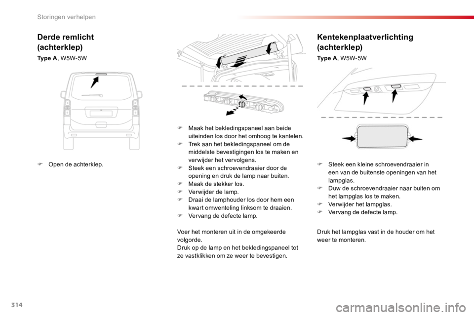 TOYOTA PROACE 2016  Instructieboekje (in Dutch) 314
Proace_nl_Chap08_En-cas-de-panne_ed01-2016
Druk het lampglas vast in de houder om het weer te monteren.
F Maak het bekledingspaneel aan beide uiteinden los door het omhoog te kantelen.F Trek aan h