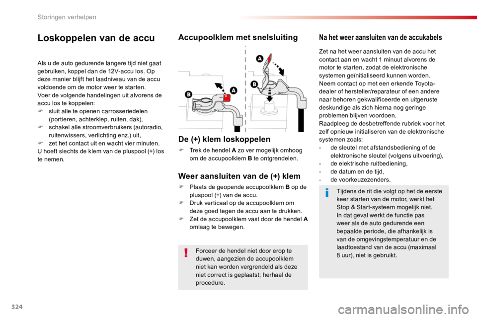 TOYOTA PROACE 2016  Instructieboekje (in Dutch) 324
Proace_nl_Chap08_En-cas-de-panne_ed01-2016
Forceer de hendel niet door erop te duwen, aangezien de accupoolklem 
niet kan worden vergrendeld als deze niet correct is geplaatst; herhaal de procedur