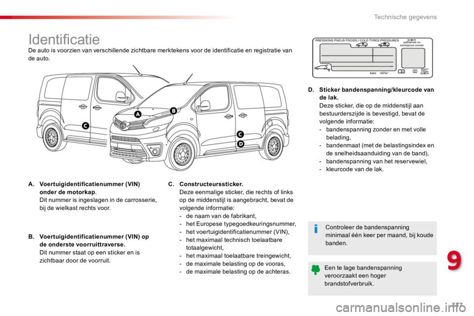 TOYOTA PROACE 2016  Instructieboekje (in Dutch) 337
Proace_nl_Chap09_caracteristiques-techniques_ed01-2016
IdentificatieDe auto is voorzien van verschillende zichtbare merktekens voor de identificatie en registratie van de auto.
A. Voertuigidentifi