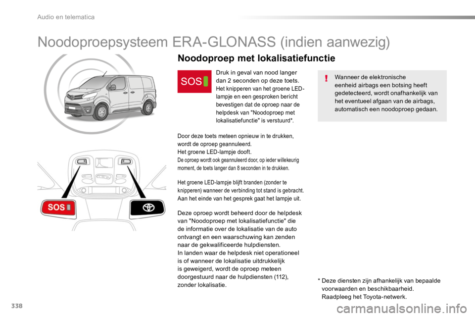 TOYOTA PROACE 2016  Instructieboekje (in Dutch) 338
Proace_nl_Chap10a_BTA_ed01-2016
Noodoproepsysteem ERA-GLONASS (indien aanwezig)
Wanneer de elektronische eenheid airbags een botsing heeft gedetecteerd, wordt onafhankelijk van het eventueel afgaa