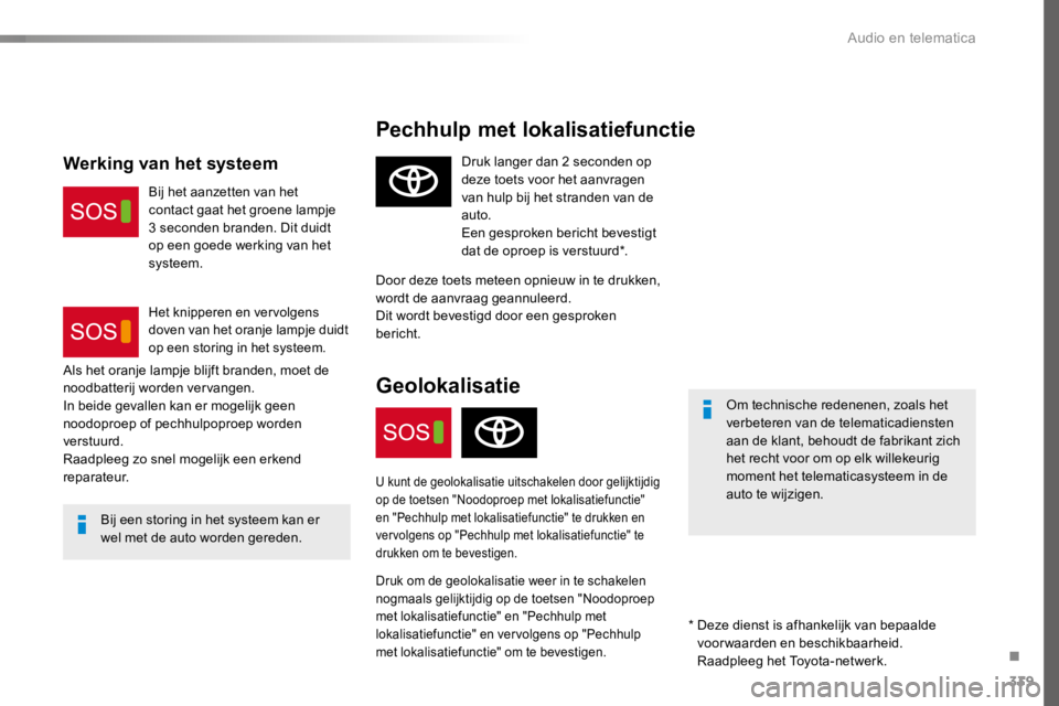 TOYOTA PROACE 2016  Instructieboekje (in Dutch) 339
Proace_nl_Chap10a_BTA_ed01-2016
Pechhulp met lokalisatiefunctie
Om technische redenenen, zoals het verbeteren van de telematicadiensten aan de klant, behoudt de fabrikant zich het recht voor om op