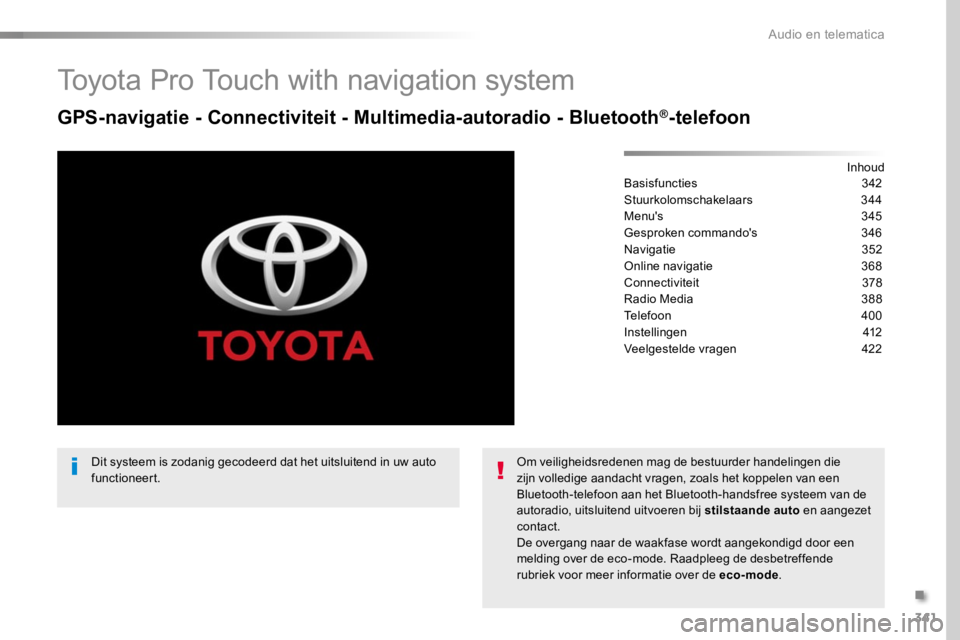 TOYOTA PROACE 2016  Instructieboekje (in Dutch) 341
Proace_nl_Chap10b_NAC-1_ed01-2016
Toyota Pro Touch with navigation system 
GPS-navigatie - Connectiviteit - Multimedia-autoradio - Bluetooth®-telefoon
InhoudBasisfuncties 342
Stuurkolomschakelaar