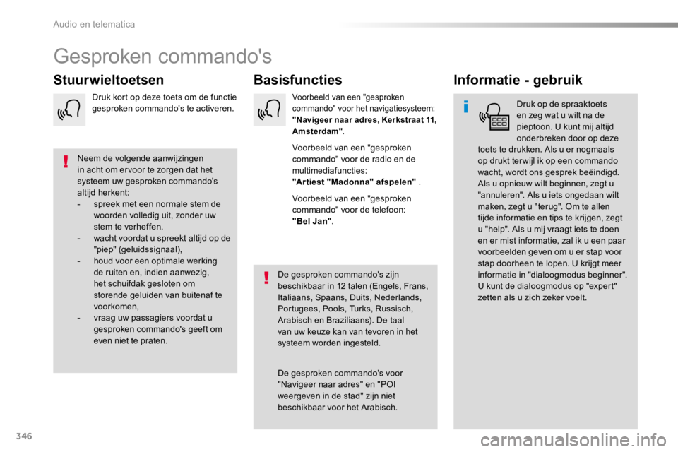 TOYOTA PROACE 2016  Instructieboekje (in Dutch) 346
Proace_nl_Chap10b_NAC-1_ed01-2016
Gesproken commando's
BasisfunctiesStuurwieltoetsenInformatie - gebruik
Druk op de spraaktoets en zeg wat u wilt na de pieptoon. U kunt mij altijd onderbreken 