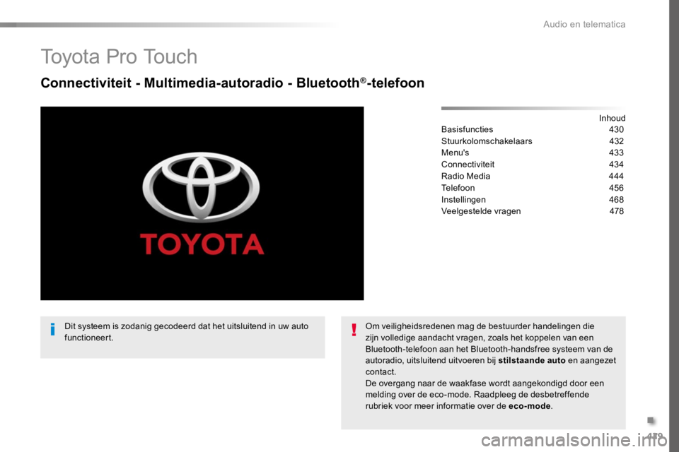 TOYOTA PROACE 2016 Instructieboekje (in Dutch) 429
Proace_nl_Chap10c_RCC-1_ed01-2016
To y o t a P r o To u c h
Connectiviteit - Multimedia-autoradio - Bluetooth®-telefoon
InhoudBasisfuncties 430
Stuurkolomschakelaars 432
Menu's 433
Connect TOYOTA PROACE 2016 Instructieboekje (in Dutch) 429
Proace_nl_Chap10c_RCC-1_ed01-2016
To y o t a P r o To u c h
Connectiviteit - Multimedia-autoradio - Bluetooth®-telefoon
InhoudBasisfuncties 430
Stuurkolomschakelaars 432
Menu's 433
Connect