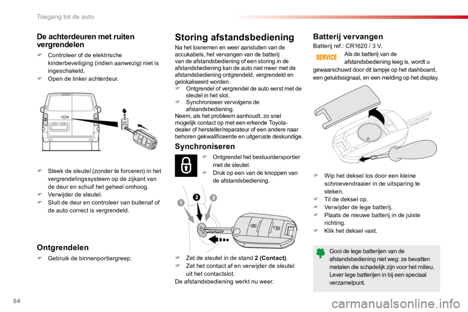TOYOTA PROACE 2016 Instructieboekje (in Dutch) 54
Proace_nl_Chap02_ouvertures_ed01-2016
Batterij vervangen
Gooi de lege batterijen van de afstandsbediening niet weg: ze bevatten metalen die schadelijk zijn voor het milieu.Lever lege batterijen in TOYOTA PROACE 2016 Instructieboekje (in Dutch) 54
Proace_nl_Chap02_ouvertures_ed01-2016
Batterij vervangen
Gooi de lege batterijen van de afstandsbediening niet weg: ze bevatten metalen die schadelijk zijn voor het milieu.Lever lege batterijen in