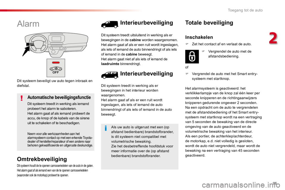 TOYOTA PROACE 2016 Instructieboekje (in Dutch) 95
Proace_nl_Chap02_ouvertures_ed01-2016
Dit systeem beveiligt uw auto tegen inbraak en diefstal.
Alarm
Omtrekbeveiliging
Dit systeem houdt de te openen carrosseriedelen van de auto in de gaten.Het al TOYOTA PROACE 2016 Instructieboekje (in Dutch) 95
Proace_nl_Chap02_ouvertures_ed01-2016
Dit systeem beveiligt uw auto tegen inbraak en diefstal.
Alarm
Omtrekbeveiliging
Dit systeem houdt de te openen carrosseriedelen van de auto in de gaten.Het al