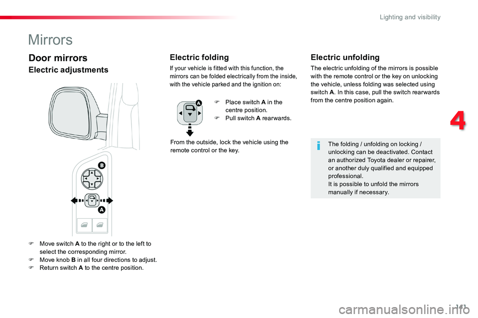 TOYOTA PROACE VERSO 2017 Owners Manual 141
F Move switch A to the right or to the left to select the corresponding mirror.F Move knob B in all four directions to adjust.
F Return switch A to the centre position.
Electric unfolding
The elec TOYOTA PROACE VERSO 2017 Owners Manual 141
F Move switch A to the right or to the left to select the corresponding mirror.F Move knob B in all four directions to adjust.
F Return switch A to the centre position.
Electric unfolding
The elec