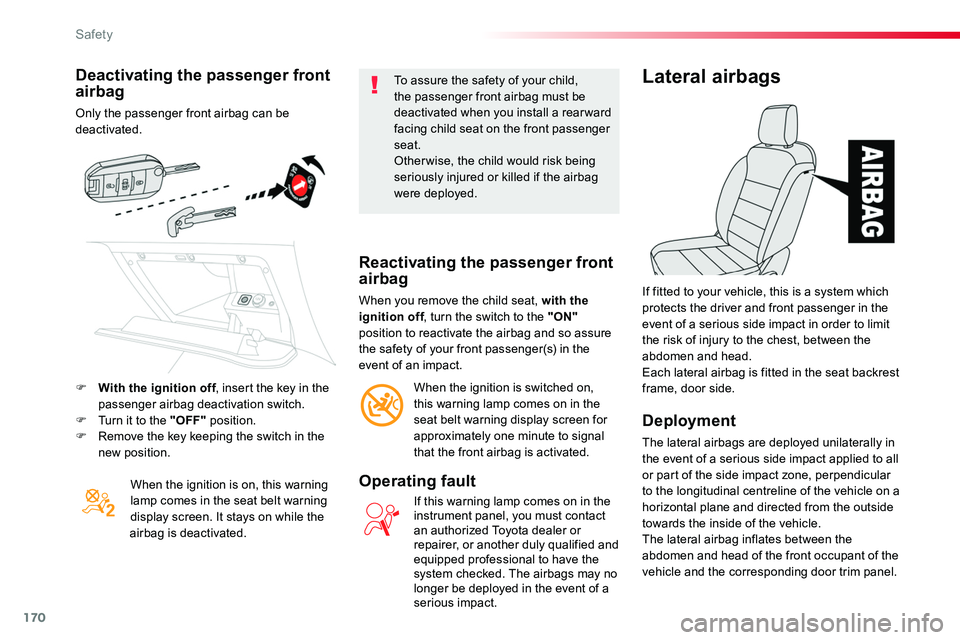 TOYOTA PROACE VERSO 2017  Owners Manual 170
Deactivating the passenger front airbag
Only the passenger front airbag can be deactivated.
When the ignition is on, this warning lamp comes in the seat belt warning display screen. It stays on wh