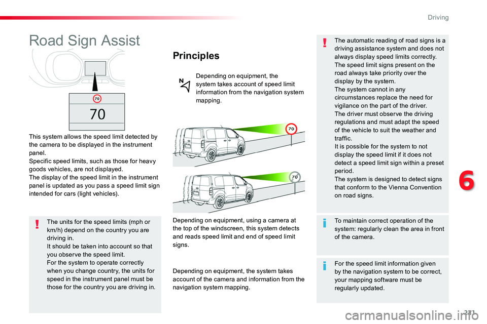 TOYOTA PROACE VERSO 2017  Owners Manual 221
Road Sign Assist
This system allows the speed limit detected by the camera to be displayed in the instrument panel.Specific speed limits, such as those for heavy goods vehicles, are not displayed.