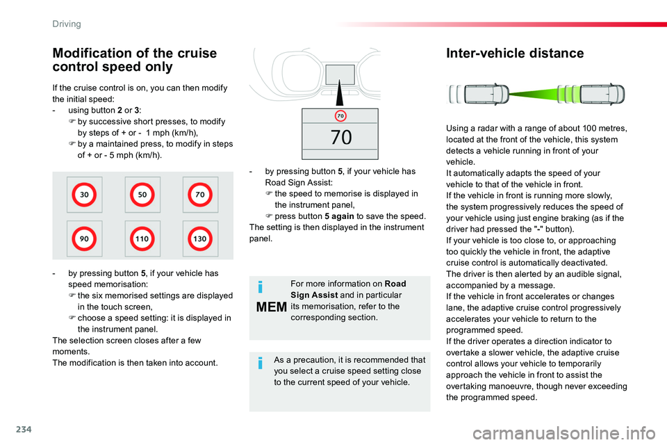 TOYOTA PROACE VERSO 2016  Owners Manual 234
MEM
If the cruise control is on, you can then modify the initial speed:- using button 2 or 3:F by successive short presses, to modify by steps of + or -  1 mph (km/h),F by a maintained press, to m