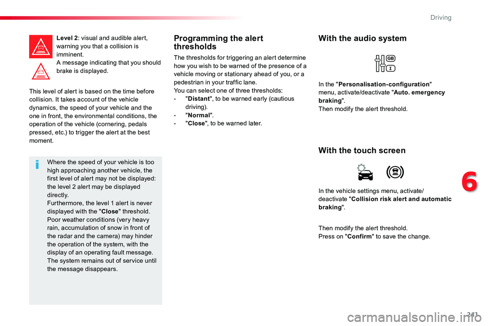 TOYOTA PROACE VERSO 2016 Owners Manual 241
This level of alert is based on the time before collision. It takes account of the vehicle dynamics, the speed of your vehicle and the
one in front, the environmental conditions, the operation of TOYOTA PROACE VERSO 2016 Owners Manual 241
This level of alert is based on the time before collision. It takes account of the vehicle dynamics, the speed of your vehicle and the
one in front, the environmental conditions, the operation of