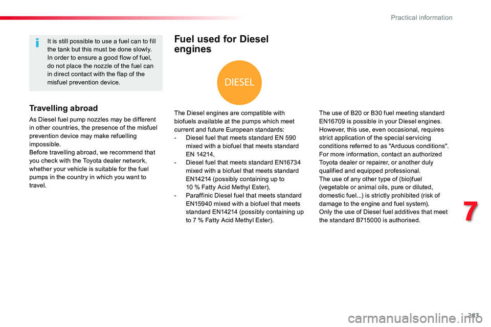 TOYOTA PROACE VERSO 2016 Owners Manual 263
Fuel used for Diesel
engines
The Diesel engines are compatible with biofuels available at the pumps which meet current and future European standards:- Diesel fuel that meets standard EN 590 mixed TOYOTA PROACE VERSO 2016 Owners Manual 263
Fuel used for Diesel
engines
The Diesel engines are compatible with biofuels available at the pumps which meet current and future European standards:- Diesel fuel that meets standard EN 590 mixed