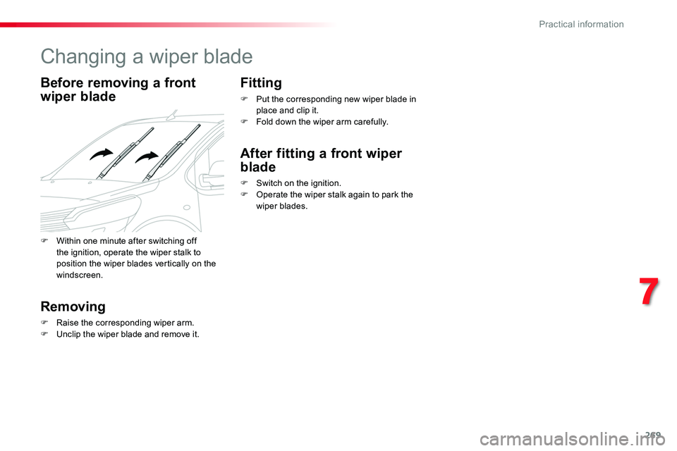 TOYOTA PROACE VERSO 2016  Owners Manual 269
Changing a wiper blade
Before removing a front 
wiper blade
Removing
F Raise the corresponding wiper arm.F Unclip the wiper blade and remove it.
Fitting
F Put the corresponding new wiper blade in 