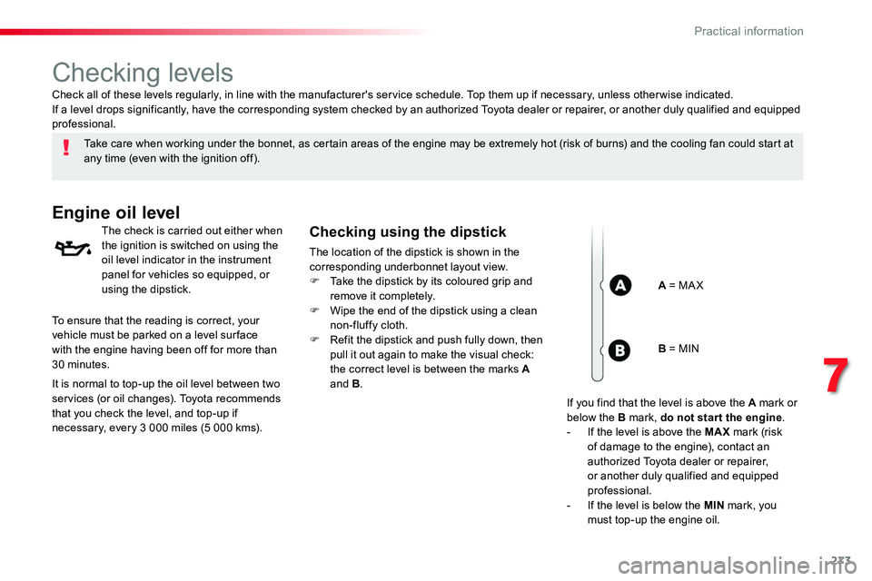 TOYOTA PROACE VERSO 2016 Owners Manual 273
Checking levels
Take care when working under the bonnet, as certain areas of the engine may be extremely hot (risk of burns) and the cooling fan could start at any time (even with the ignition off TOYOTA PROACE VERSO 2016 Owners Manual 273
Checking levels
Take care when working under the bonnet, as certain areas of the engine may be extremely hot (risk of burns) and the cooling fan could start at any time (even with the ignition off